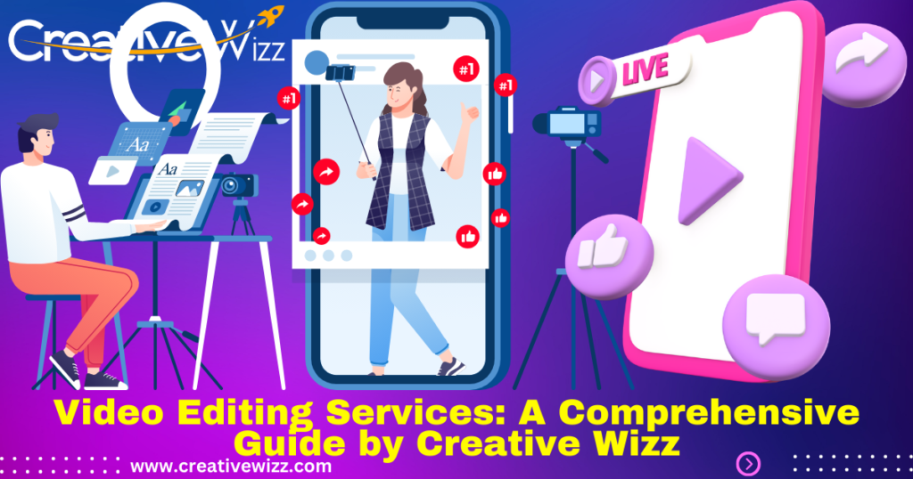 Video Editing Services: A Comprehensive Guide by Creative Wizz